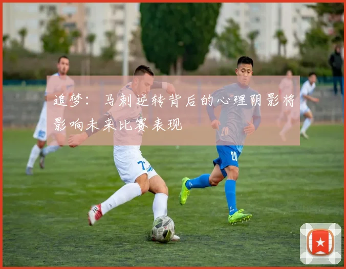 追梦：马刺逆转背后的心理阴影将影响未来比赛表现
